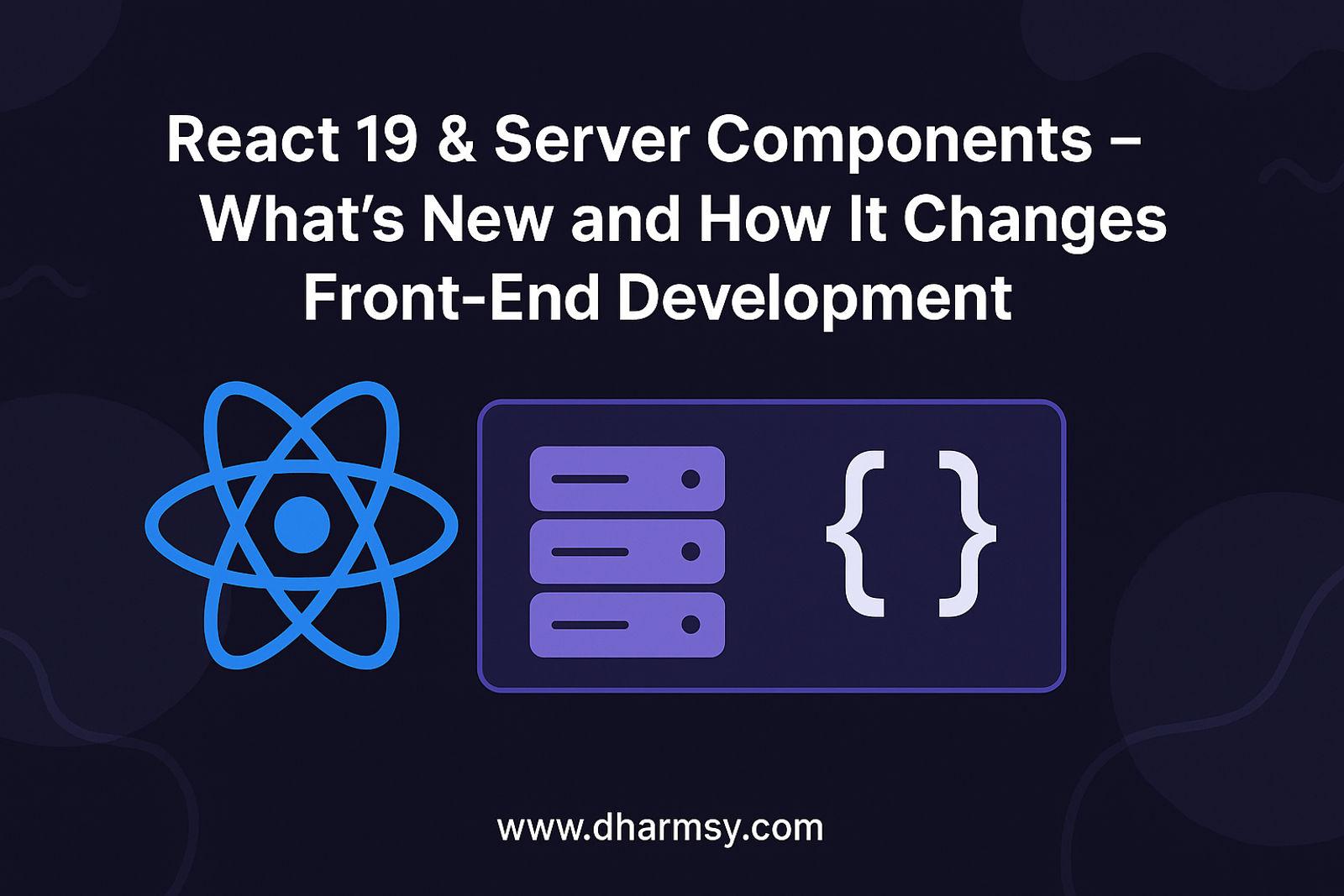 React 19 & Server Components – What’s New and How It Changes Front-End Development
