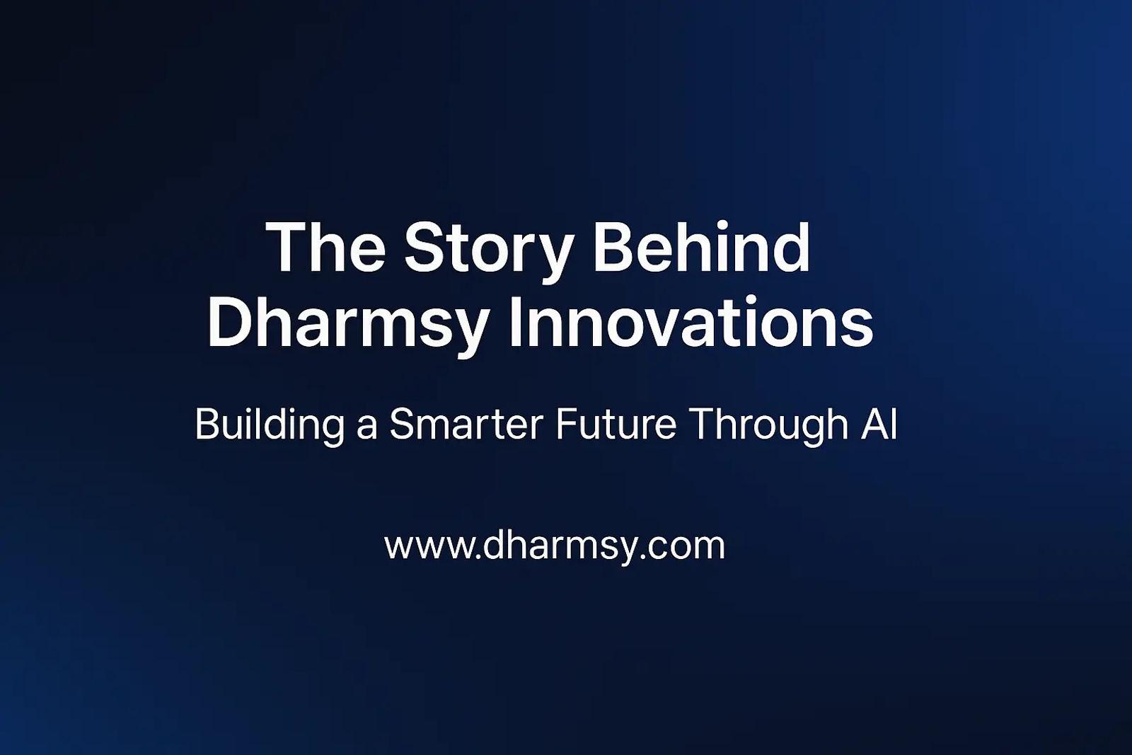 The Story Behind Dharmsy Innovations — Building a Smarter Future Through AI